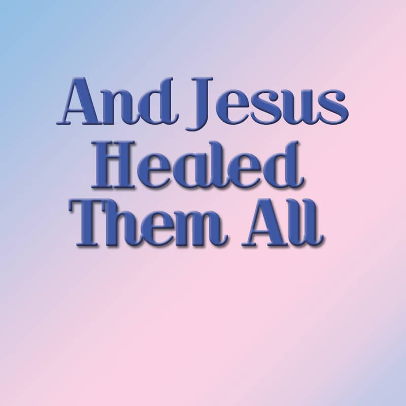 And Jesus Healed Them All Part 2