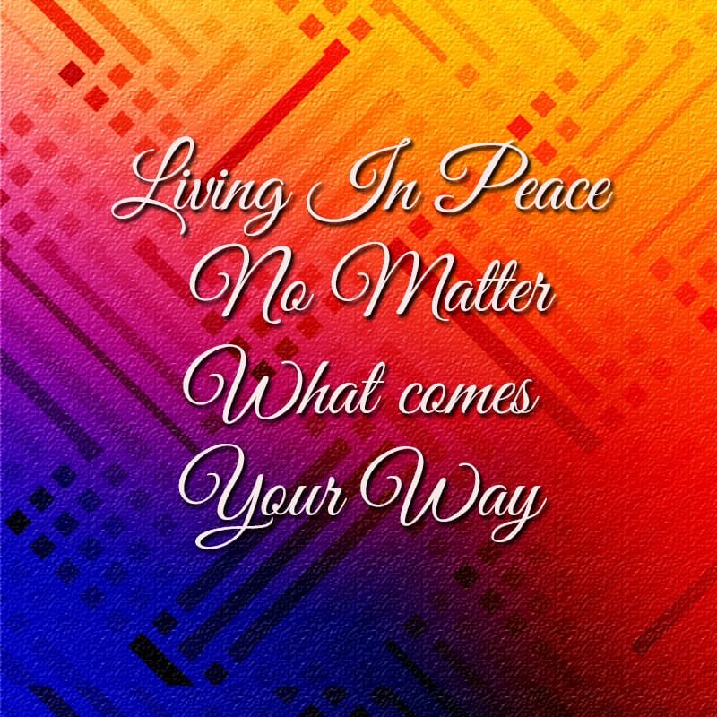 Living In Peace No Matter What Comes Your Way  Part 3