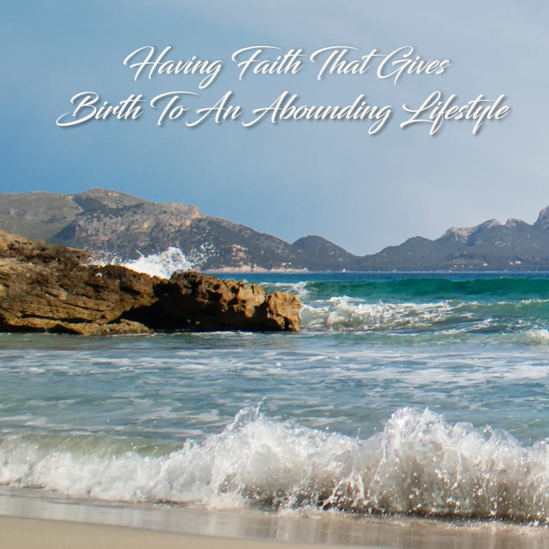 Having Faith That Gives Birth To An Abounding Lifestyle Part 8