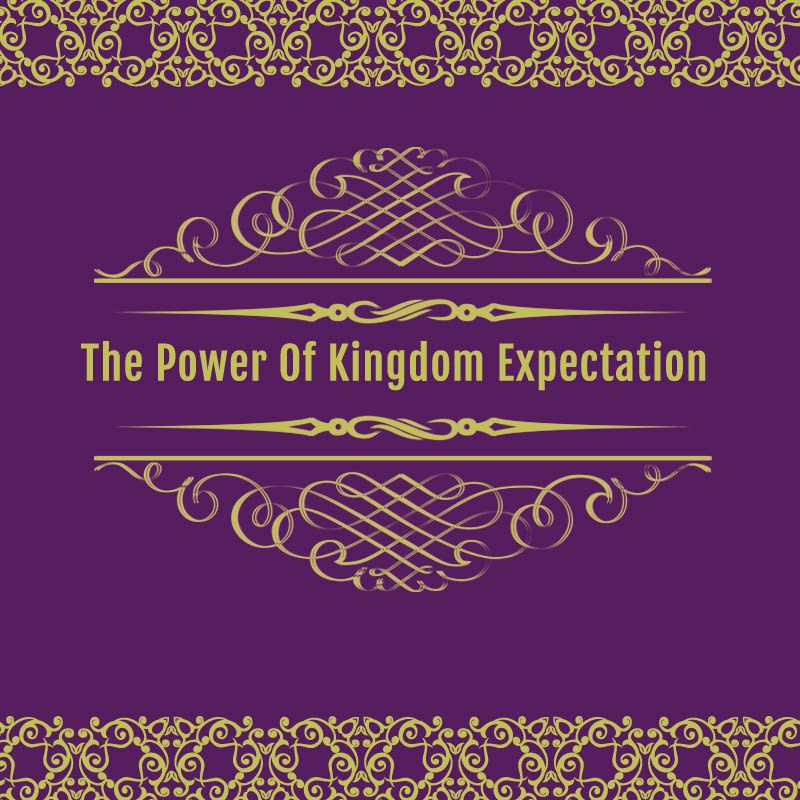 The Power Of Kingdom Expectation Pt 3