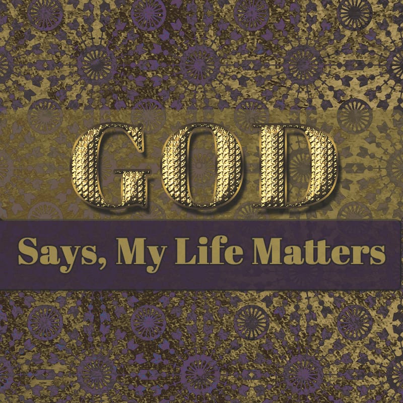 God Says, My Life Matters Part 9