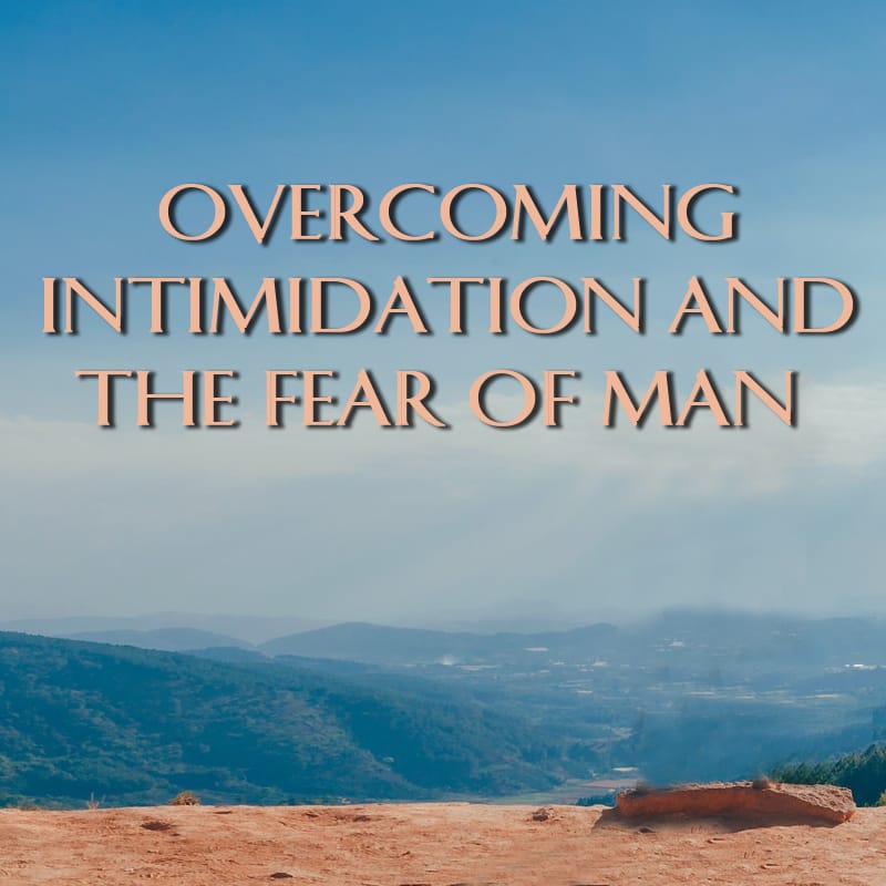 Overcoming  Intimidation And The Fear Of Man Part 1