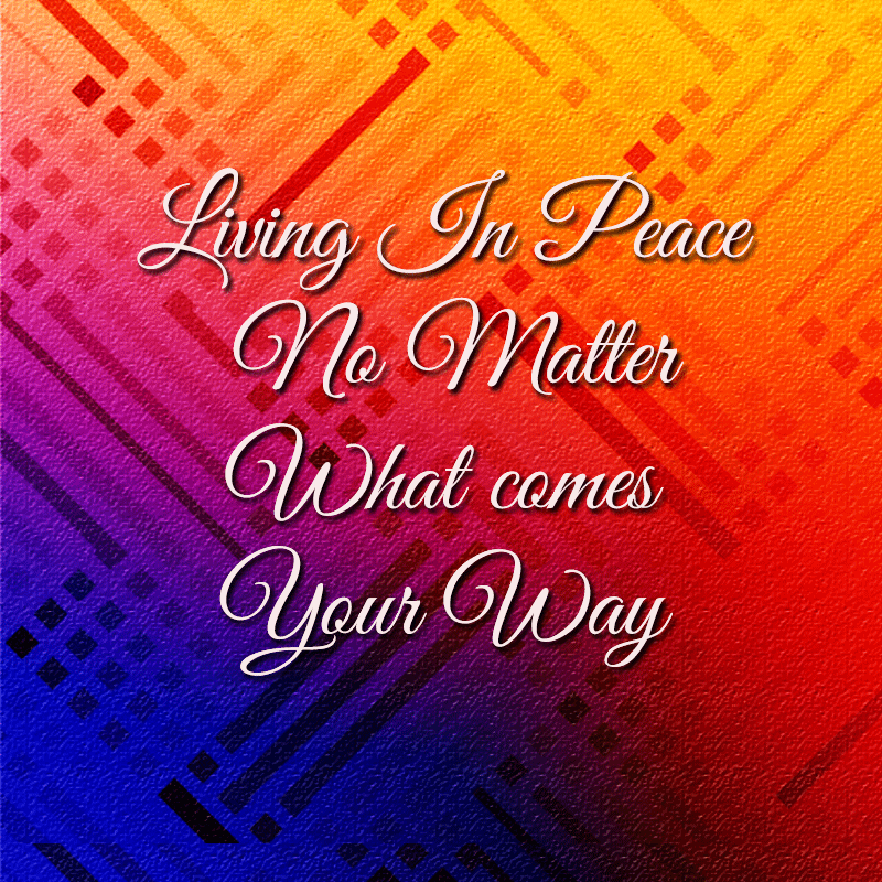 Living In Peace No Matter What Comes Your Way  Part 2
