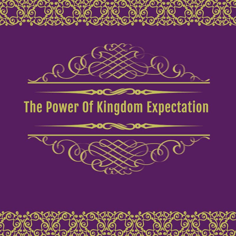 The Power Of Kingdom Expectation Pt 2