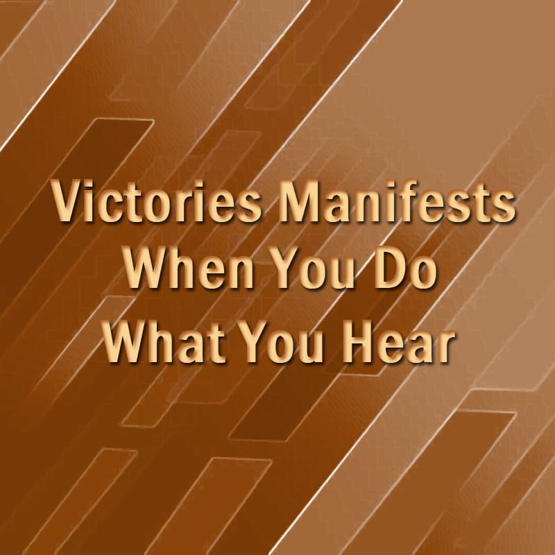 Victories Manifests When You Do What You Hear
